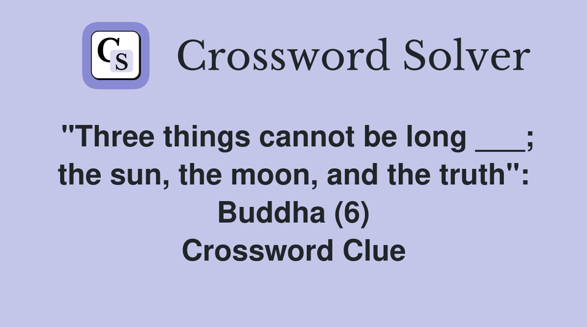 "Three things cannot be long ___; the sun, the moon, and the truth
